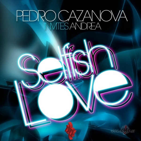 PEDRO KAZANOVA FEAT ANDREA_SELFISH LOVE!:))))))